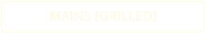 MAINS (GRILLED)